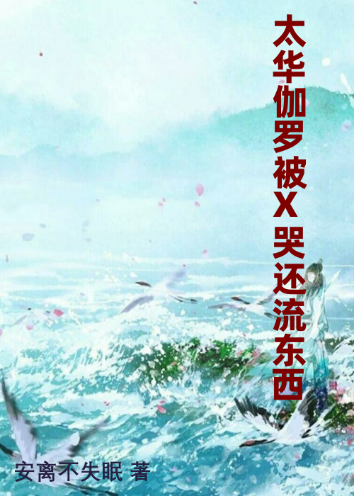 太华伽罗被X哭还流东西